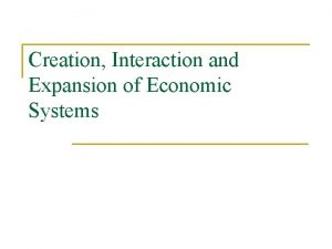 Creation Interaction and Expansion of Economic Systems Creation