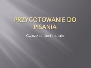 PRZYGOTOWANIE DO PISANIA wiczenia doni i palcw wiczenia