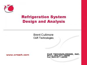 Refrigeration System Design and Analysis Brent Cullimore CR