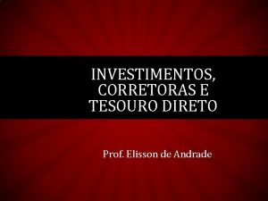 INVESTIMENTOS CORRETORAS E TESOURO DIRETO Prof Elisson de