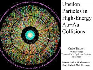 Upsilon Particles in HighEnergy AuAu Collisions Catie Talbert