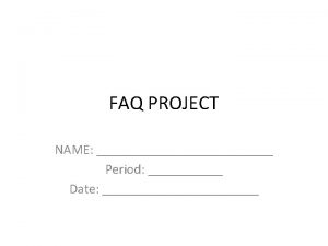 FAQ PROJECT NAME Period Date INSTRUCTIONS FAQ Project