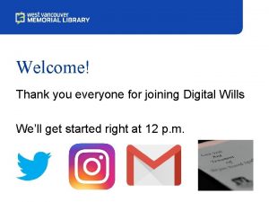 Welcome Thank you everyone for joining Digital Wills