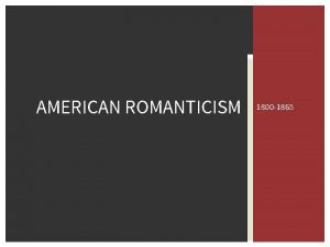 AMERICAN ROMANTICISM 1800 1865 CHARACTERISTICS OF AMERICAN ROMANTICISM