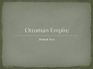Ottoman Empire Period Two Major Conflicts Ottoman Empire