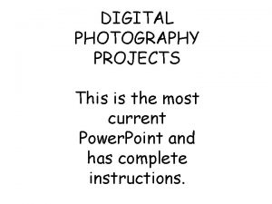 DIGITAL PHOTOGRAPHY PROJECTS This is the most current