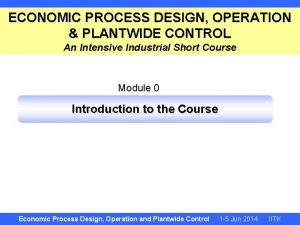 ECONOMIC PROCESS DESIGN OPERATION PLANTWIDE CONTROL An Intensive