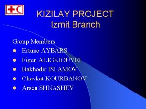 KIZILAY PROJECT Izmit Branch Group Members l Ertunc