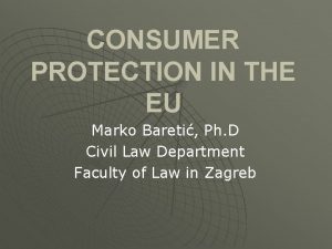 CONSUMER PROTECTION IN THE EU Marko Bareti Ph