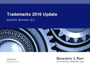 Trademarks 2016 Update Daniel R Bereskin Q C