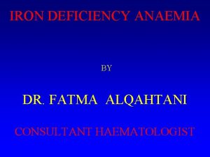 IRON DEFICIENCY ANAEMIA BY DR FATMA ALQAHTANI CONSULTANT