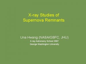 Xray Studies of Supernova Remnants Una Hwang NASAGSFC