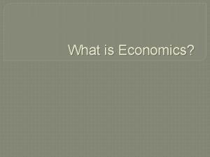 What is Economics Economic Choices Citizens must make
