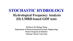 STOCHASTIC HYDROLOGY Hydrological Frequency Analysis II LMRDbased GOF