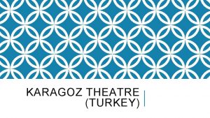 KARAGOZ THEATRE TURKEY THEATRE IN CONTEXT Introduced from