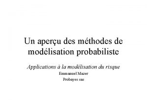 Un aperu des mthodes de modlisation probabiliste Applications