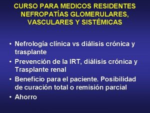 CURSO PARA MEDICOS RESIDENTES NEFROPATAS GLOMERULARES VASCULARES Y