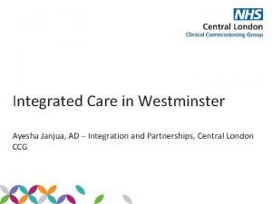 Integrated Care in Westminster Ayesha Janjua AD Integration