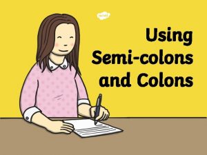 Using Semicolons and Colons Using a Semicolon A