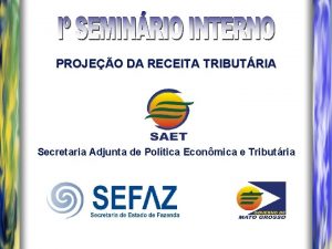 PROJEO DA RECEITA TRIBUTRIA Secretaria Adjunta de Poltica