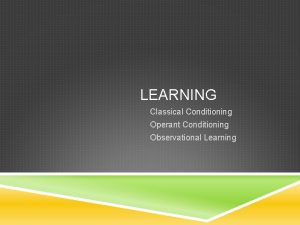 LEARNING Classical Conditioning Operant Conditioning Observational Learning DEFINING