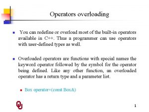 Operators overloading n n You can redefine or