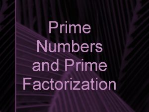 Prime Numbers and Prime Factorization Factors Factors are