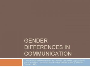 GENDER DIFFERENCES IN COMMUNICATION Communication between men and