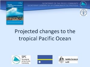 Projected changes to the tropical Pacific Ocean Based