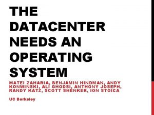 THE DATACENTER NEEDS AN OPERATING SYSTEM MATEI ZAHARIA