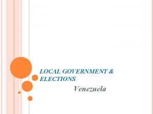 LOCAL GOVERNMENT ELECTIONS Venezuela STRUCTURE OF THE VENEZUELAN