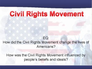 Civil Rights Movement EQ How did the Civil