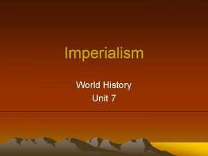 Imperialism World History Unit 7 Introduction Imperialism is