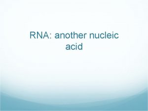 RNA another nucleic acid DNA RNA ribonucleic acid