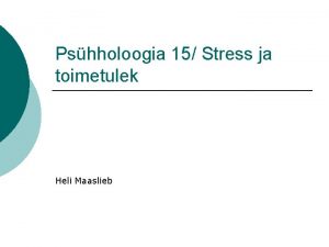 Pshholoogia 15 Stress ja toimetulek Heli Maaslieb Hans