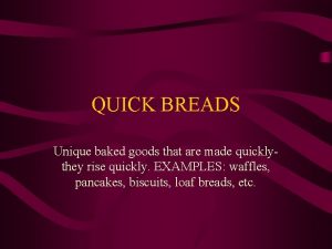 QUICK BREADS Unique baked goods that are made