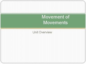 Movement of Movements Unit Overview Organizing Principle The