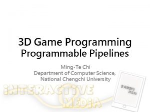 3 D Game Programming Programmable Pipelines MingTe Chi