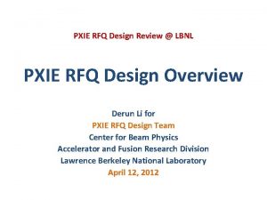 PXIE RFQ Design Review LBNL PXIE RFQ Design