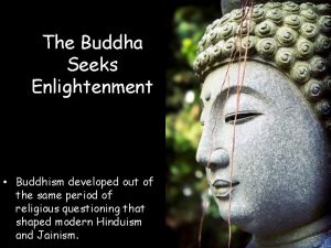 The Buddha Seeks Enlightenment Buddhism developed out of