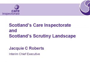 Scotlands Care Inspectorate and Scotlands Scrutiny Landscape Jacquie