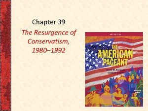 Chapter 39 The Resurgence of Conservatism 1980 1992