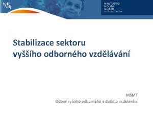 Stabilizace sektoru vyho odbornho vzdlvn MMT Odbor vyho