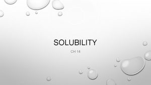 SOLUBILITY CH 14 KEY DEFINITIONS The solubility of