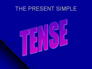 THE PRESENT SIMPLE Tense Present Tense Past tense