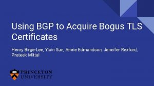 Using BGP to Acquire Bogus TLS Certificates Henry