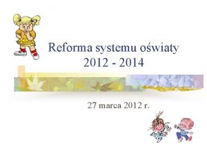 Reforma systemu owiaty 2012 2014 27 marca 2012