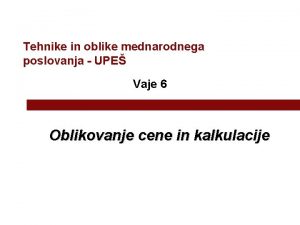 Tehnike in oblike mednarodnega poslovanja UPE Vaje 6