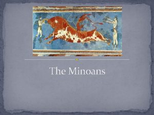 The Minoans Who The Minoans emerged from Cycladic