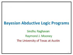 Bayesian Abductive Logic Programs Sindhu Raghavan Raymond J